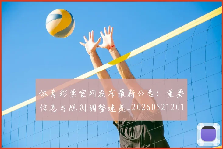 体育彩票官网发布最新公告：重要信息与规则调整速览_20260521201020