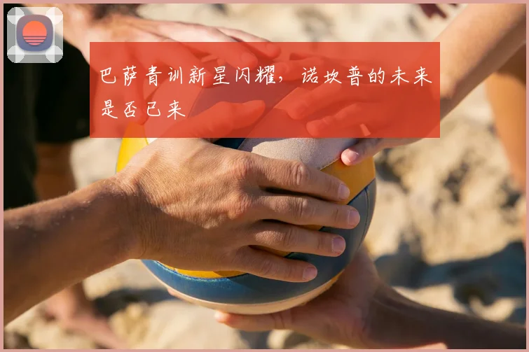 巴萨青训新星闪耀，诺坎普的未来是否已来