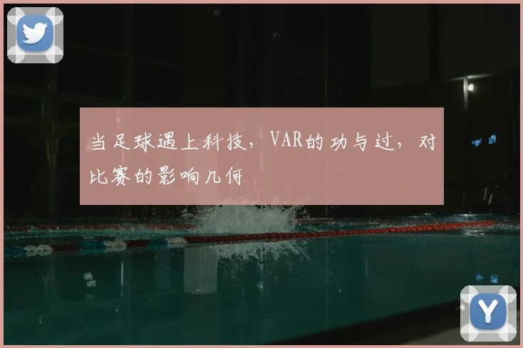 当足球遇上科技，VAR的功与过，对比赛的影响几何