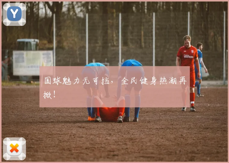 国球魅力无可挡，全民健身热潮再掀！