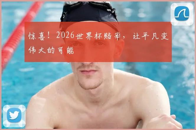 惊喜！2026世界杯赔率，让平凡变伟大的可能